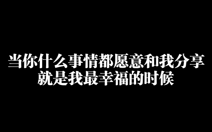 当你什么事情都愿意和我分享,就是我最幸福的时候!哔哩哔哩bilibili