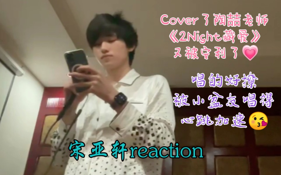 [图]【宋亚轩Cover陶喆《2Night藏爱》reaction】晚睡可以听歌，真的太棒了，唱的真棒❤️