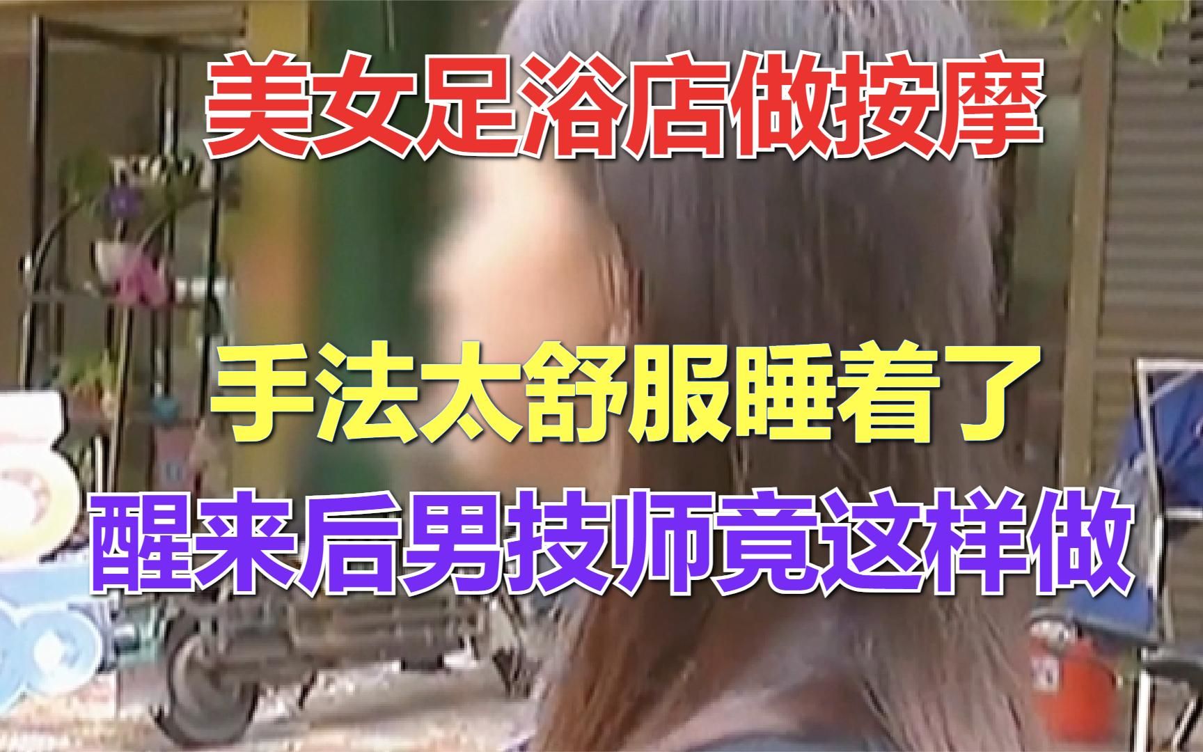 美女去足浴店做按摩,因手法太舒服睡着了,醒来后男技师竟这样做哔哩哔哩bilibili