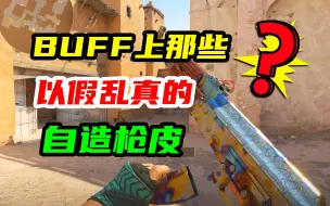 Tải video: BUFF上那些以假乱真的自造枪皮