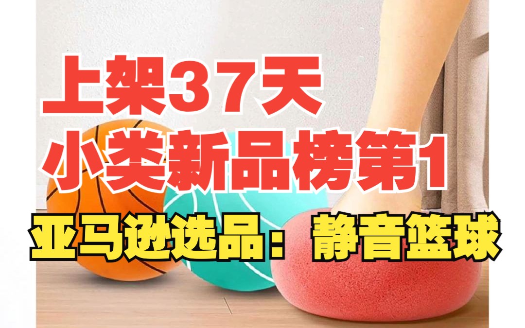 上架37天!小类新品排名第1!亚马逊创意选品之静音篮球!哔哩哔哩bilibili