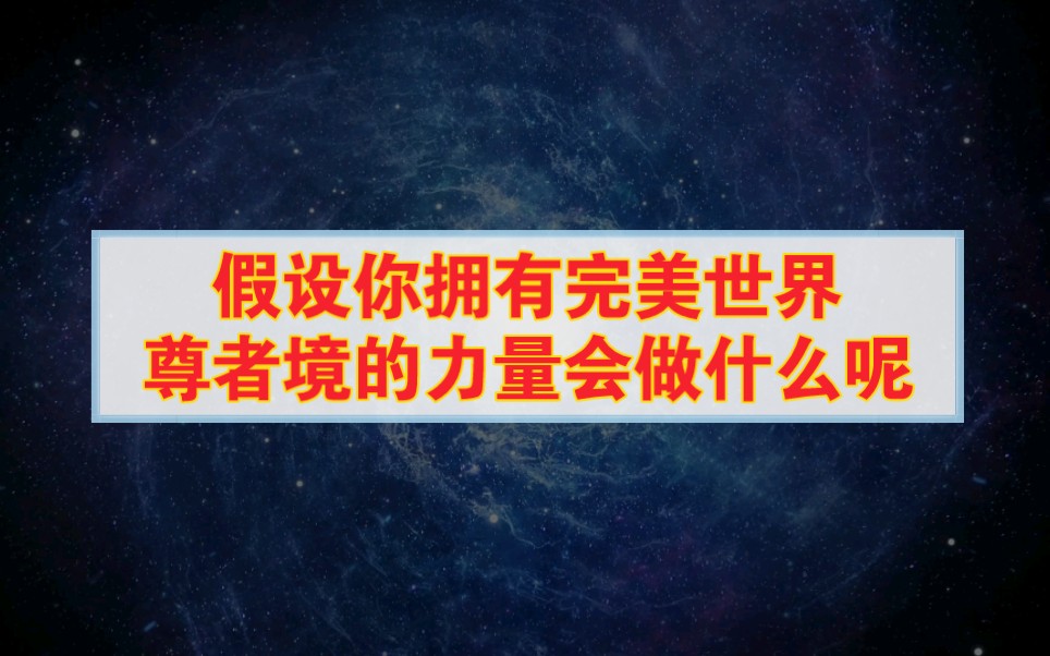 抛开动漫,假设你拥有完美世界原著尊者境的力量,你会做什么呢?哔哩哔哩bilibili