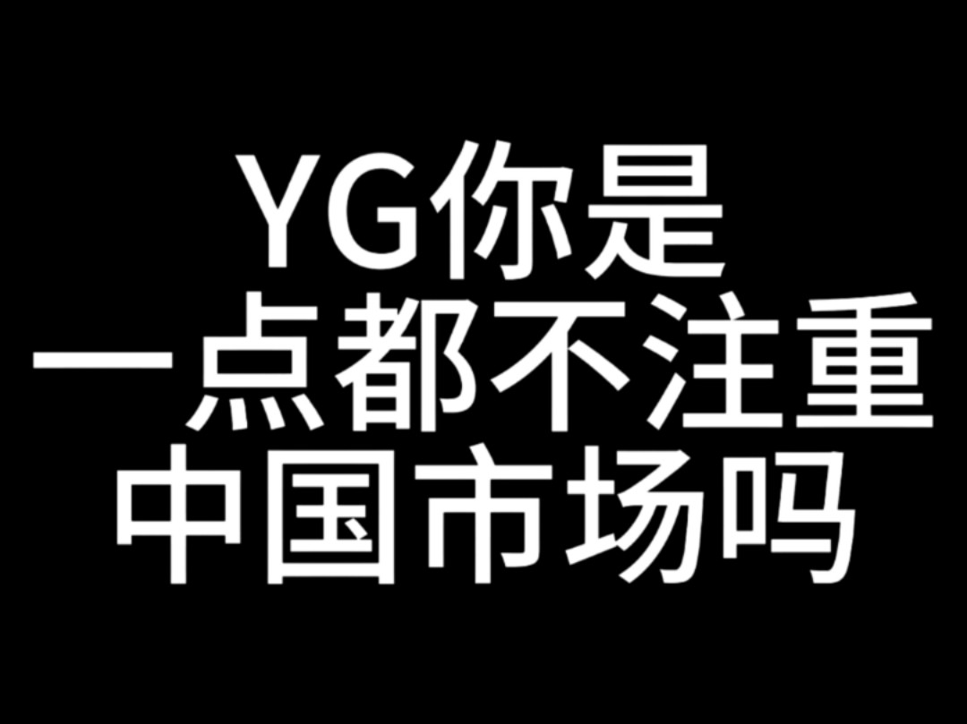 YG是一点都不注重中国市场啊哔哩哔哩bilibili