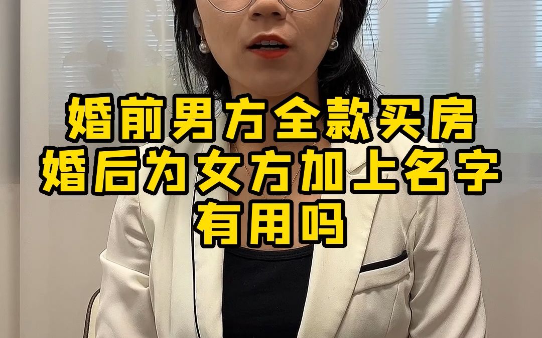 婚前男方全款买房,婚后为女方加上名字有用吗?哔哩哔哩bilibili