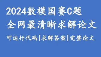 Download Video: 2024数学建模国赛C题最清晰完整求解论文，1~3问代码演示+正确求解结果+成品论文