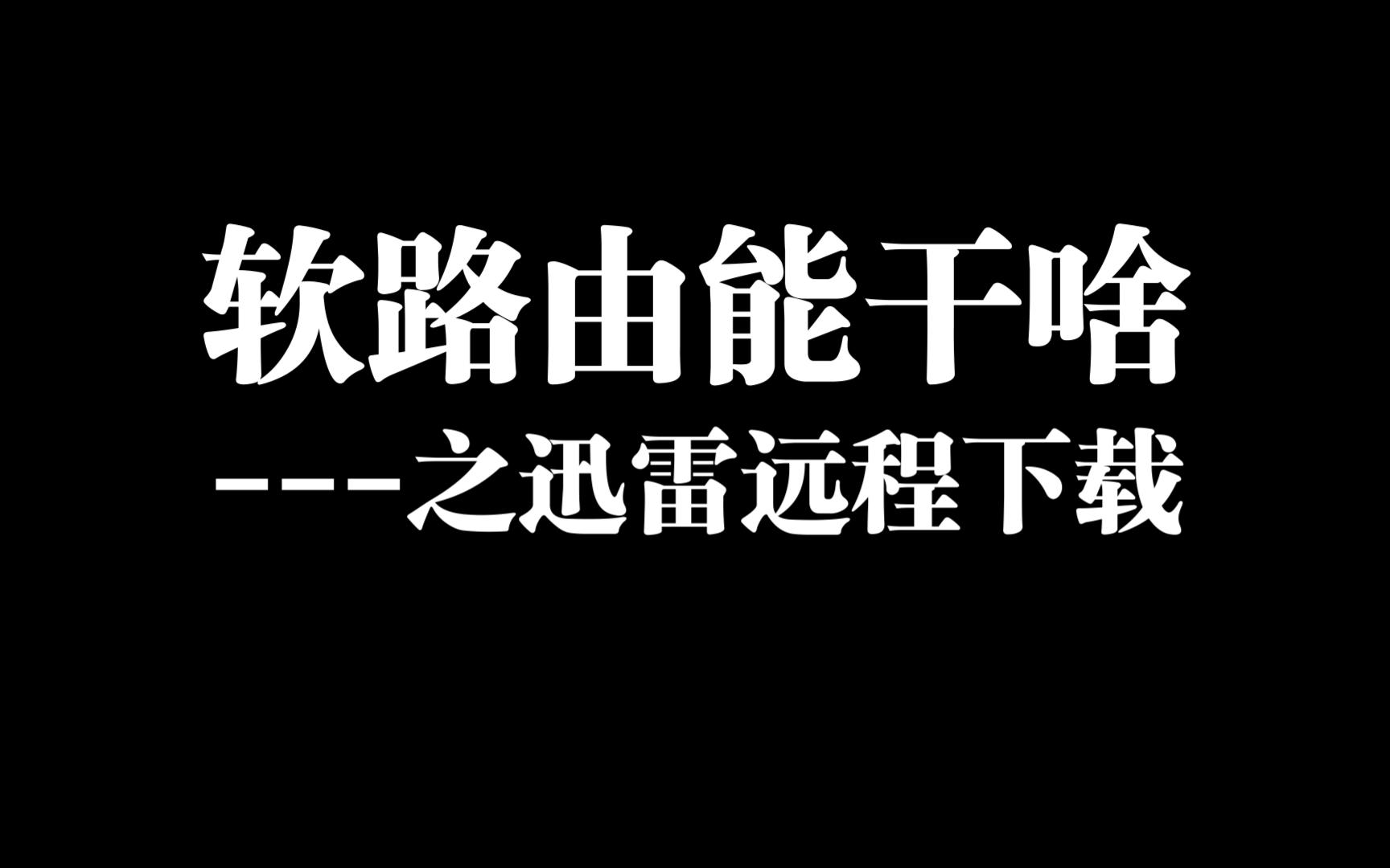 买了软路由能干啥迅雷远程下载哔哩哔哩bilibili