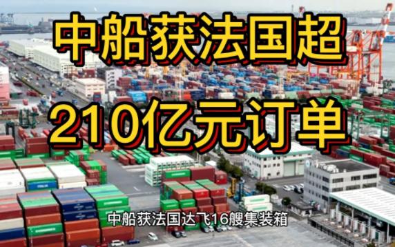 中船获法国达飞16艘集装箱船订单 金额超210亿元哔哩哔哩bilibili