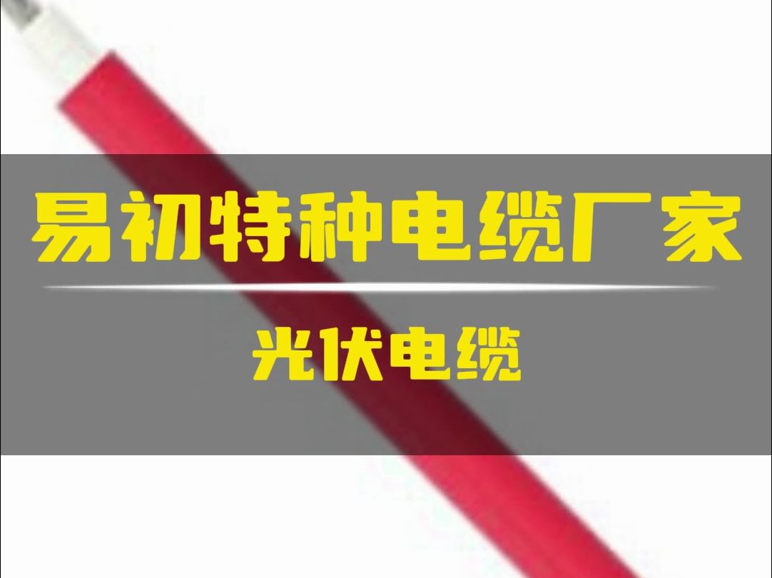 易初特种电缆光伏电缆 用于光伏发电和太阳能系统中太阳能组件的互联光伏电缆哔哩哔哩bilibili