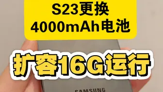 三星S23更换S24电池4000mah，同时更换16g大内存，再战十年，三星其他型号也可以