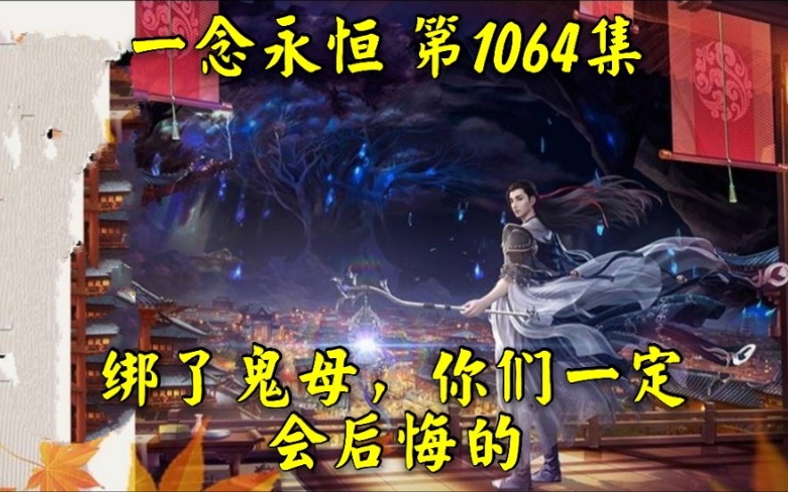 一念永恒 第1064集 绑了鬼母,你们一定会后悔的哔哩哔哩bilibili