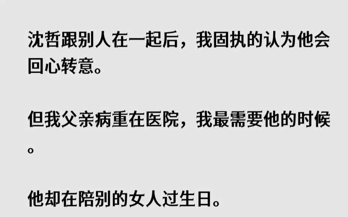 【全文已完结】沈哲跟别人在一起后,我固执的认为他会回心转意.但我父亲病重在医院,我最...哔哩哔哩bilibili