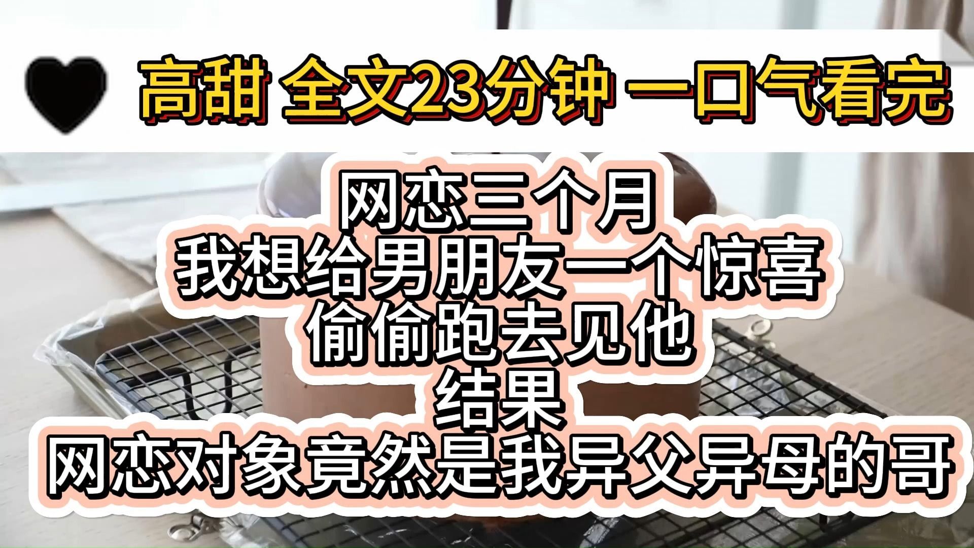 [图]【完结文】甜文一口气看完：网恋三个月，我想给男朋友一个惊喜，偷偷跑去见他，结果，网恋对象竟然是我异父异母的哥哥