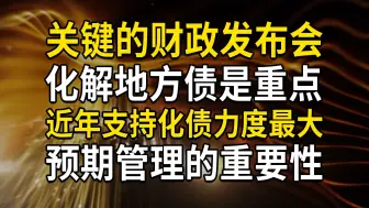 下载视频: 财政发布会，化解地方债是重点，近年来支持化债力度最大，巩固基层三保，预期管理的重要性