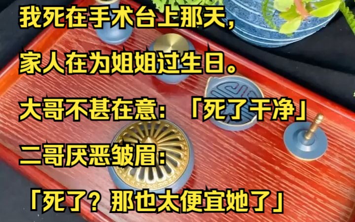 我死在手术台上那天,家人在为姐姐过生日. 大哥不甚在意:「死了干净」 二哥厌恶皱眉:「死了?那也太便宜她了」吱呼小说推荐《夜霜难生》哔哩哔哩...