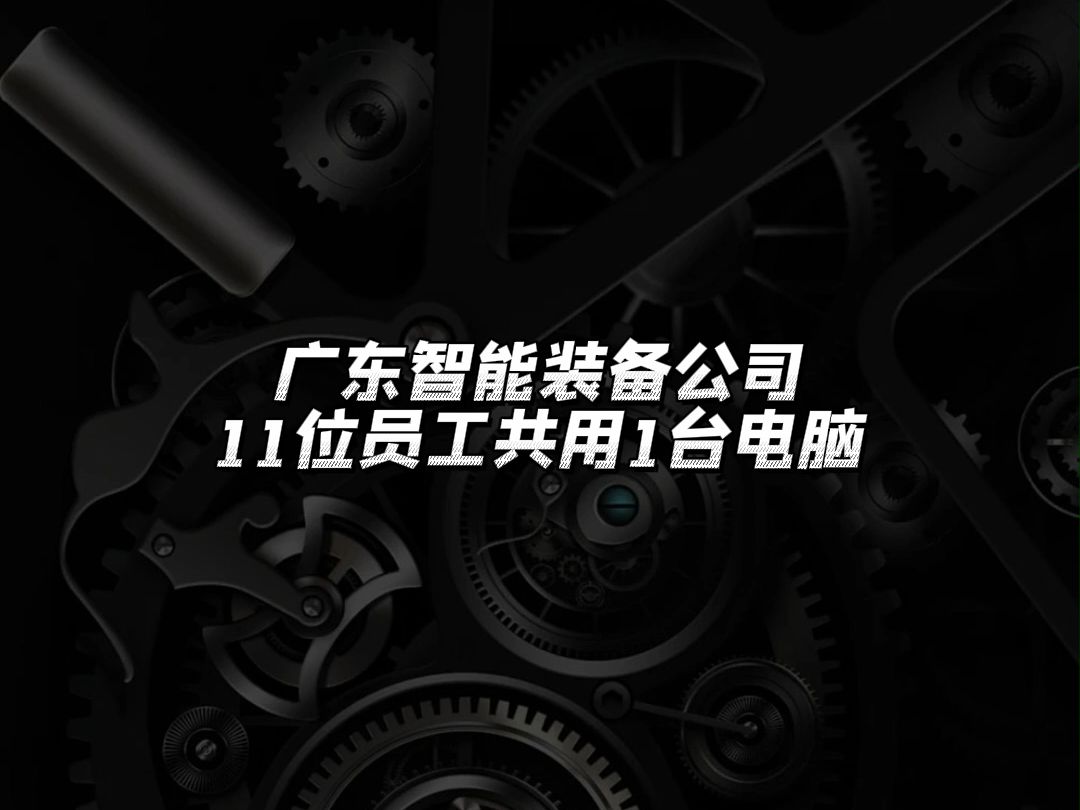 广东一家智能装备公司11位员工同时使用一台电脑哔哩哔哩bilibili