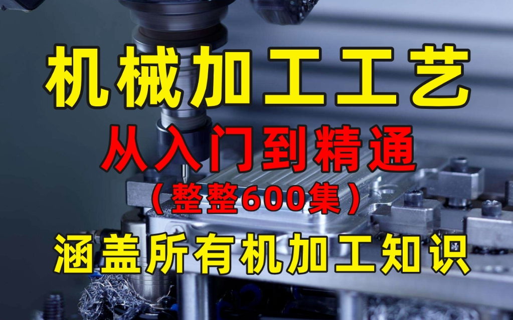 【整整600集】这绝对是B站讲的最全的机械加工工艺和加工设备教程,从入门到精通,少走99%的弯路!这还学不会,我退出机械圈!哔哩哔哩bilibili