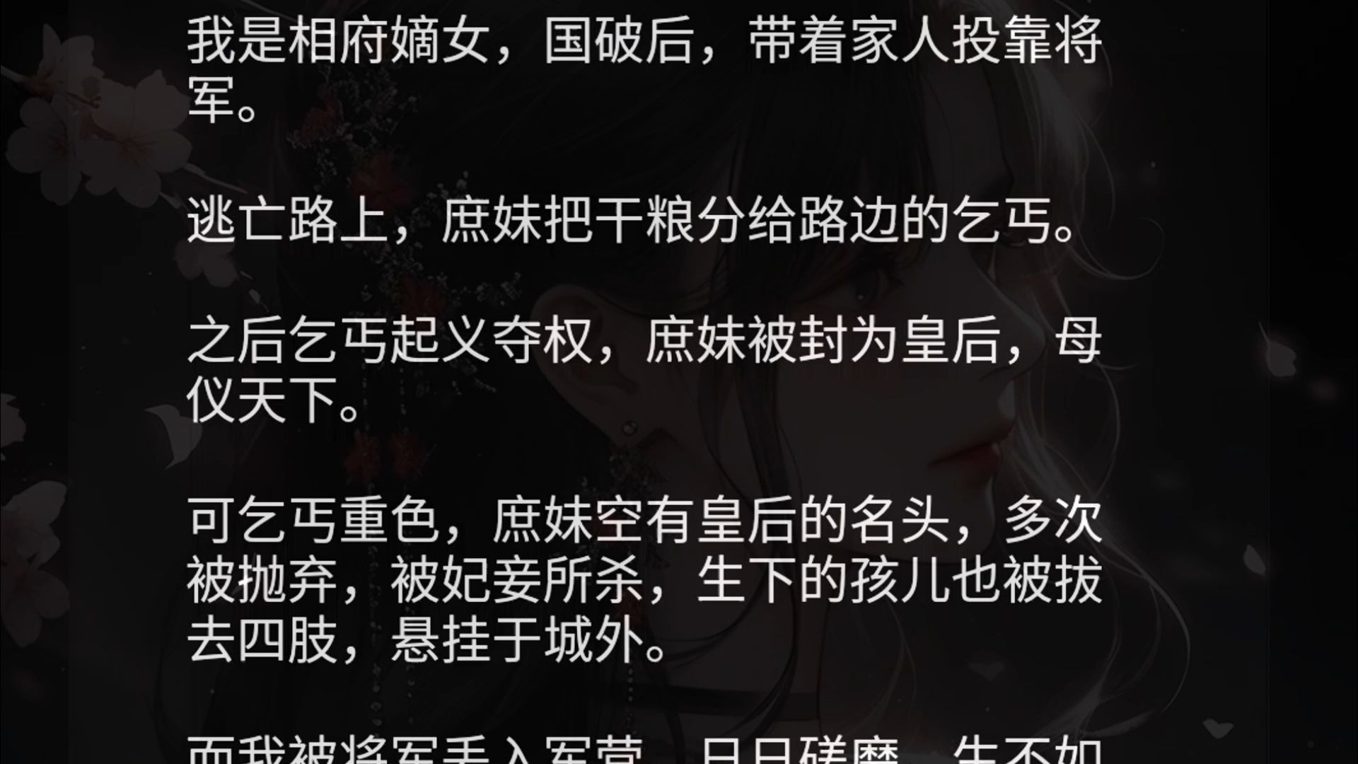 我是相府嫡女,国破后,带着家人投靠将军.逃亡路上,庶妹把干粮分给路边的乞丐.之后乞丐起义夺权,庶妹被封为皇后,母仪天下.可乞丐重色,庶妹...