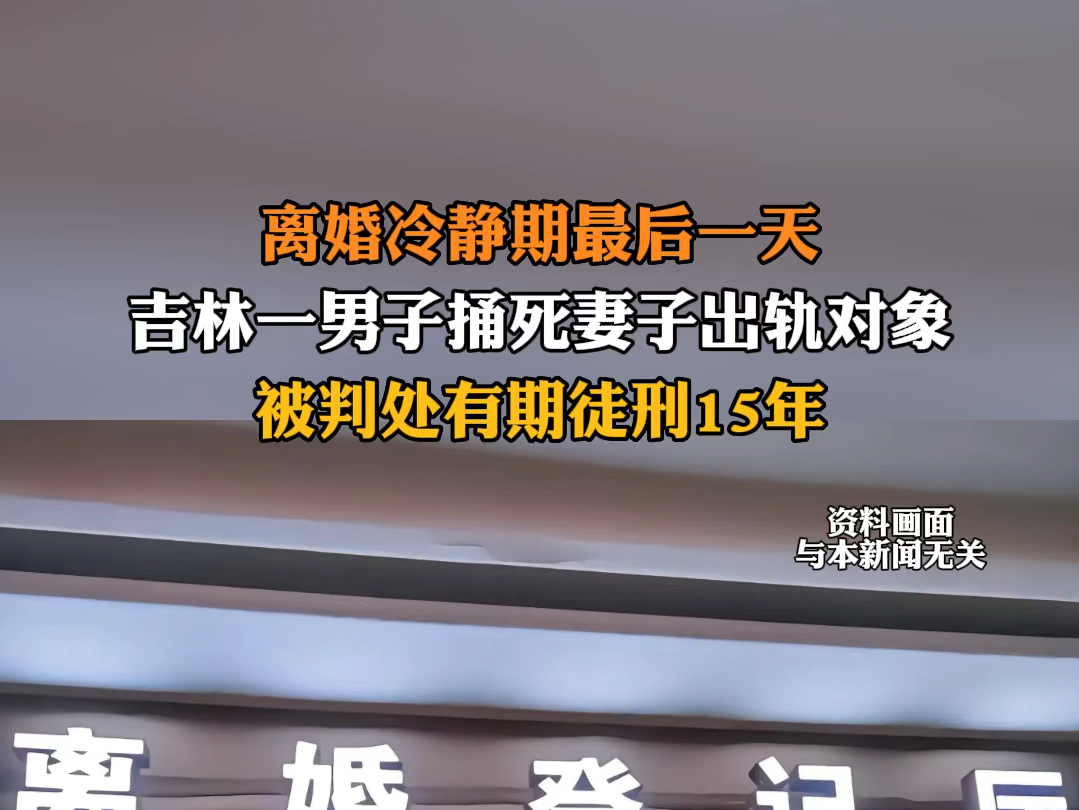 5月29日发布 长春吉林 #离婚冷静期最后一天男子捅死妻子出轨对象 被判处有期徒刑15年.哔哩哔哩bilibili