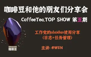 Download Video: 工作党的obsidian工作流分享（日志+任务管理）第1部分-Coffeetea.TOP SHOW 咖啡豆和他的朋友们分享会第六期