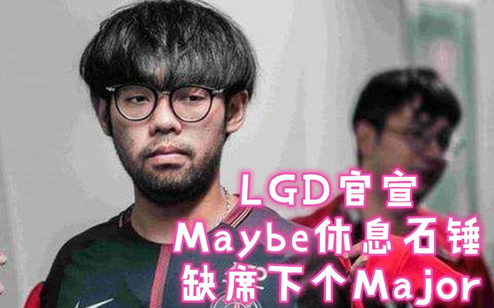 【DOTA2】LGD官宣石锤,maybe将休息缺席下个Major哔哩哔哩bilibili