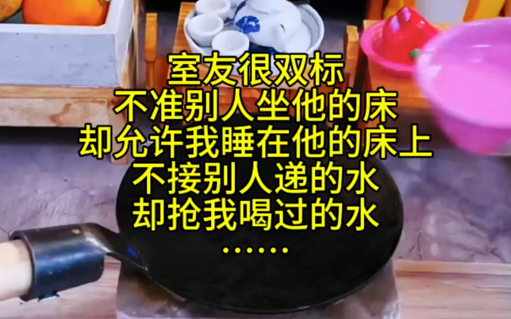 室友很双标不准别人坐他的床却允许我睡在他的床上不接别人递的水却抢我喝过的水……哔哩哔哩bilibili