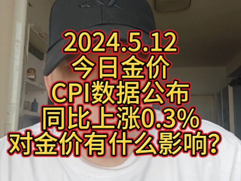 2024.5.12 今日金价 CPI数据公布同比上涨0.3% 对金价有什么影响?哔哩哔哩bilibili