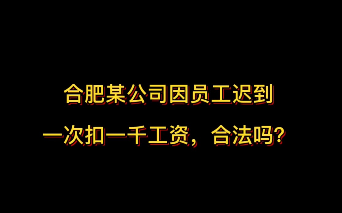 合肥某公司因员工迟到一次扣一千,一个月扣了3000,合法吗?哔哩哔哩bilibili