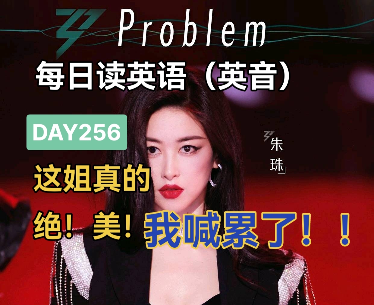 每日英语朗读(英音)DAY256 乘风2023一公《Problem》朱珠绝美啊!!!!!!有没有她的直拍啊!读朱珠拍的全英文公益广告《让美丽远离动物残忍》...