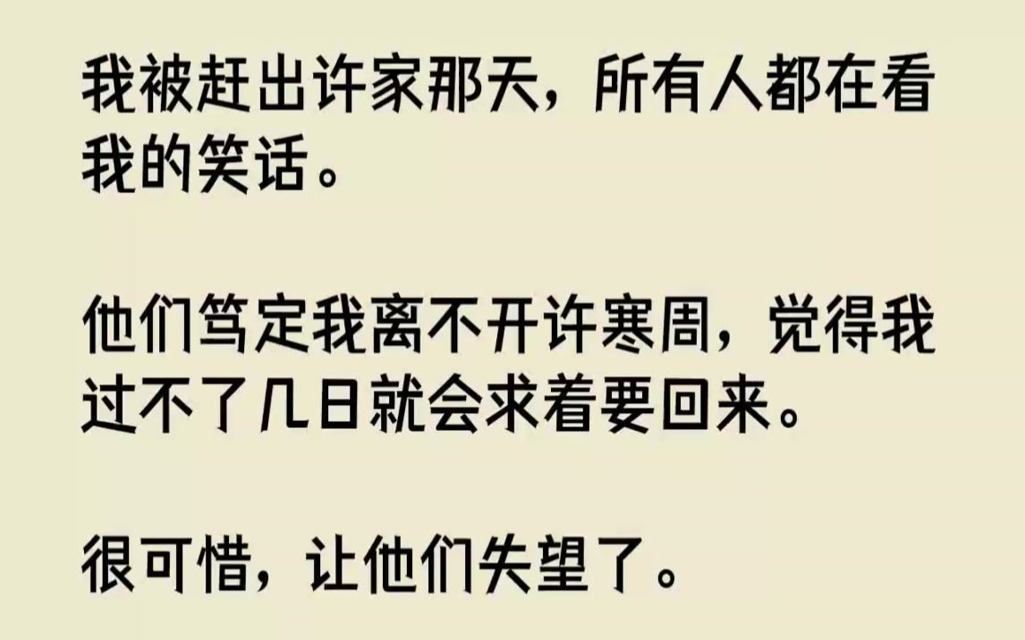 【完结文】我被赶出许家那天,所有人都在看我的笑话.他们笃定我离不开许寒周,觉得我...哔哩哔哩bilibili