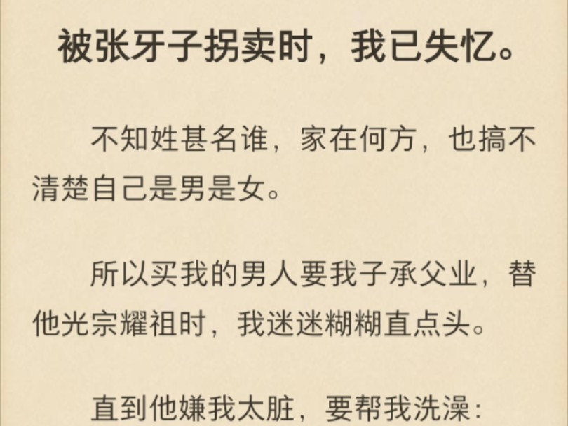 【强推!权谋|亲情|死而复生|反转高能】被张牙子拐卖时,我已失忆.不知姓甚名谁,家在何方,也搞不清楚自己是男是女.所以买我的男人要我子承父业,...