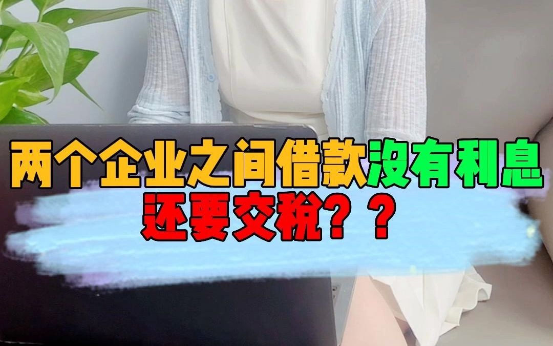 两个企业之间借款没有利息,还要交税??哔哩哔哩bilibili