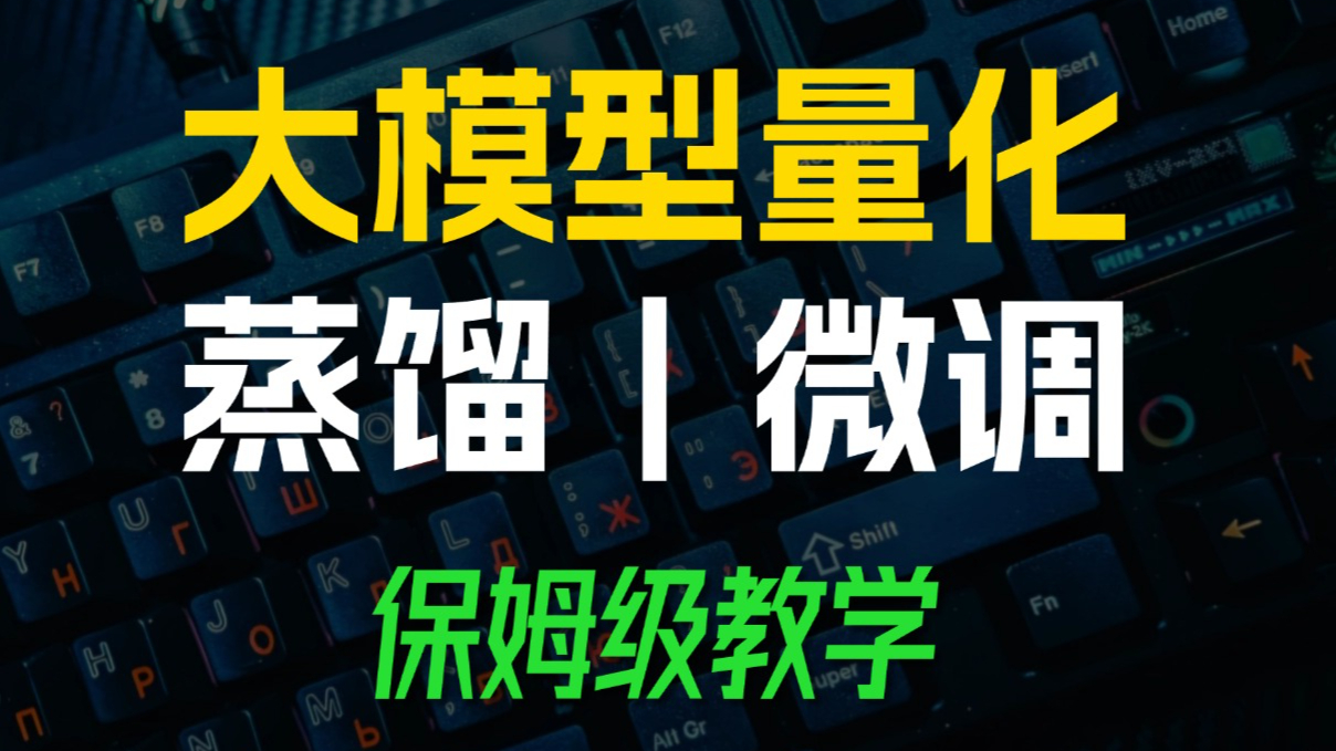 【干货教程】手把手教你大模型量化+蒸馏+微调!从理论到企业级实战,一次全掌握!AI大模型