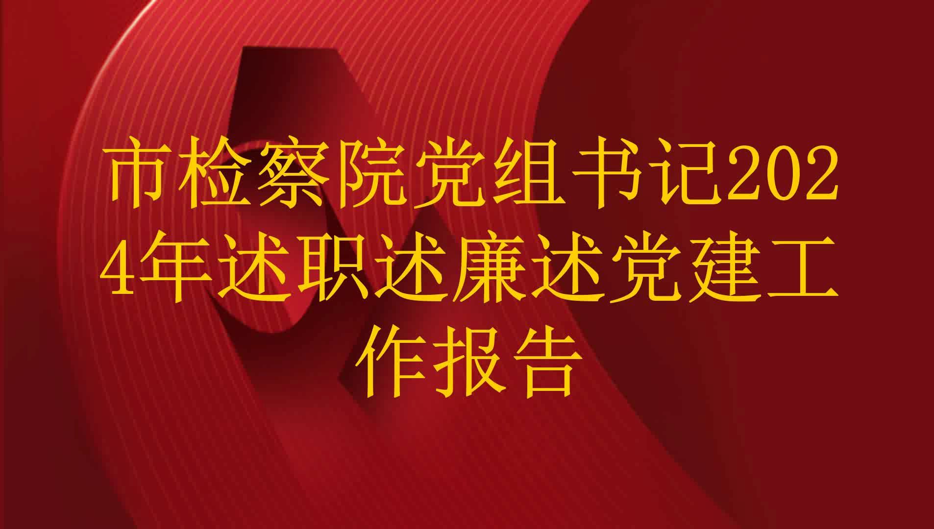 市检察院党组书记2024年述职述廉述党建工作报告哔哩哔哩bilibili