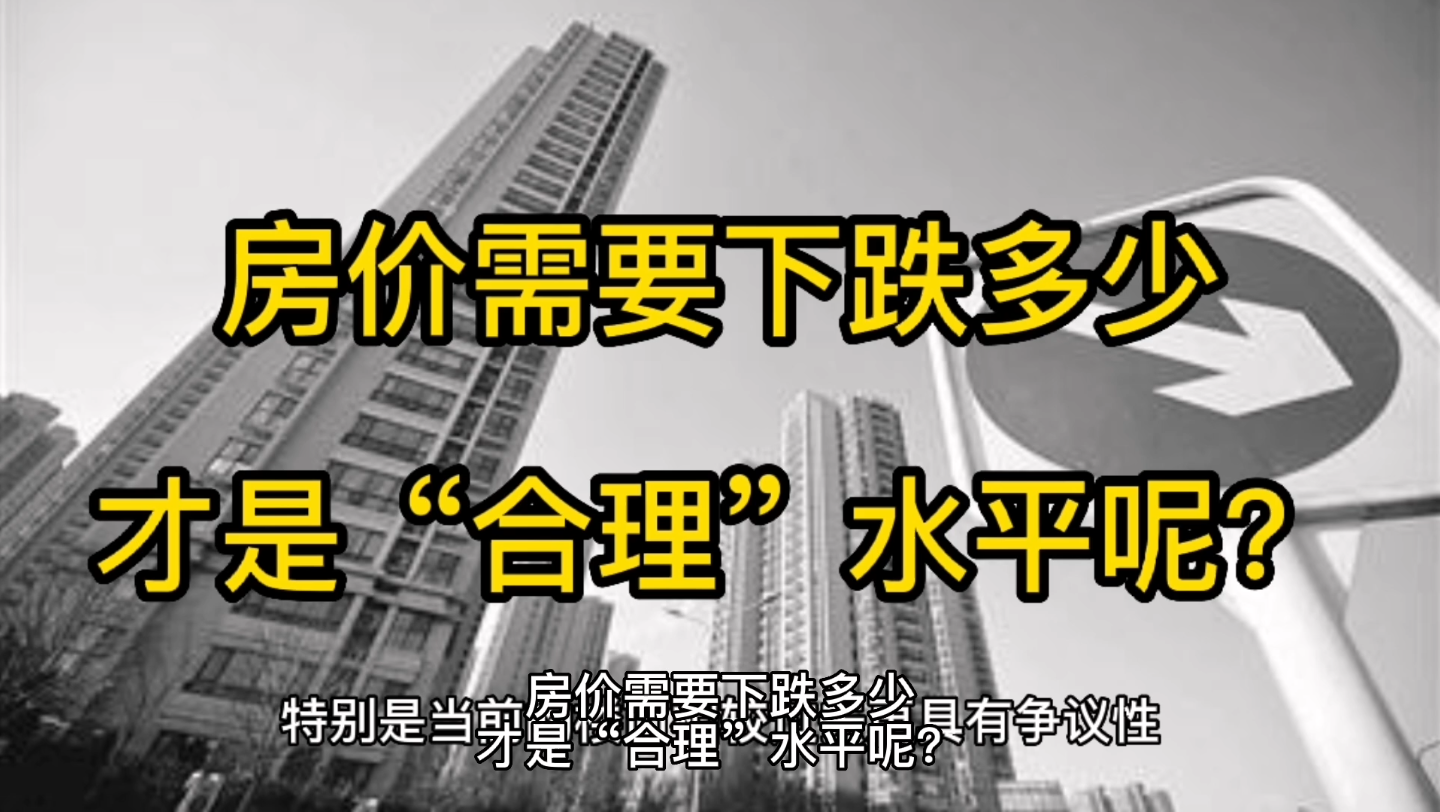 房价需要下跌多少,才是“合理”水平呢?有专家表示,房价下跌27%,才比较合理,也就是均价8000元每平米左右,你认同吗?哔哩哔哩bilibili