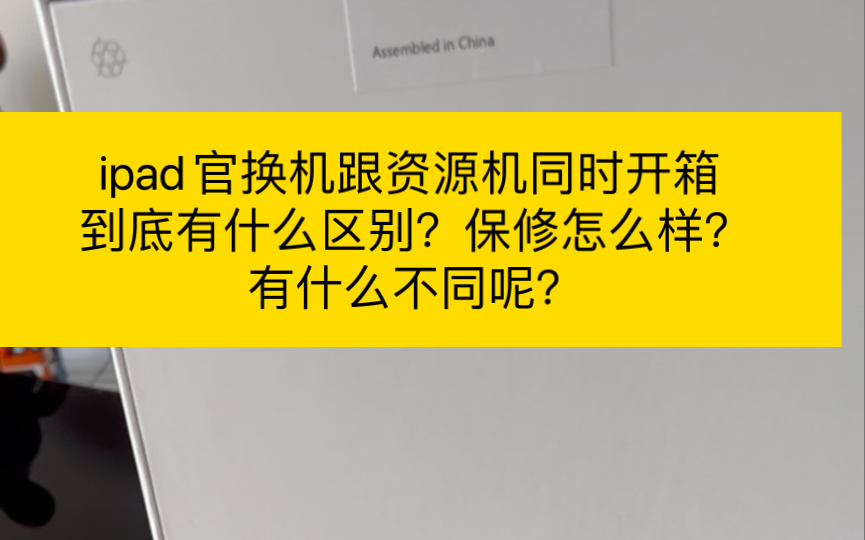 ipad官换机资源机同时开箱,到底有什么区别呢?保修有什么不同?有什么区别呢?哔哩哔哩bilibili