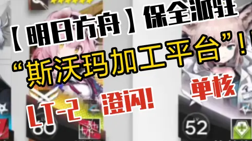 【明日方舟】保全派驻“斯沃玛加工平台”LT-2  澄闪  单核 ！！！