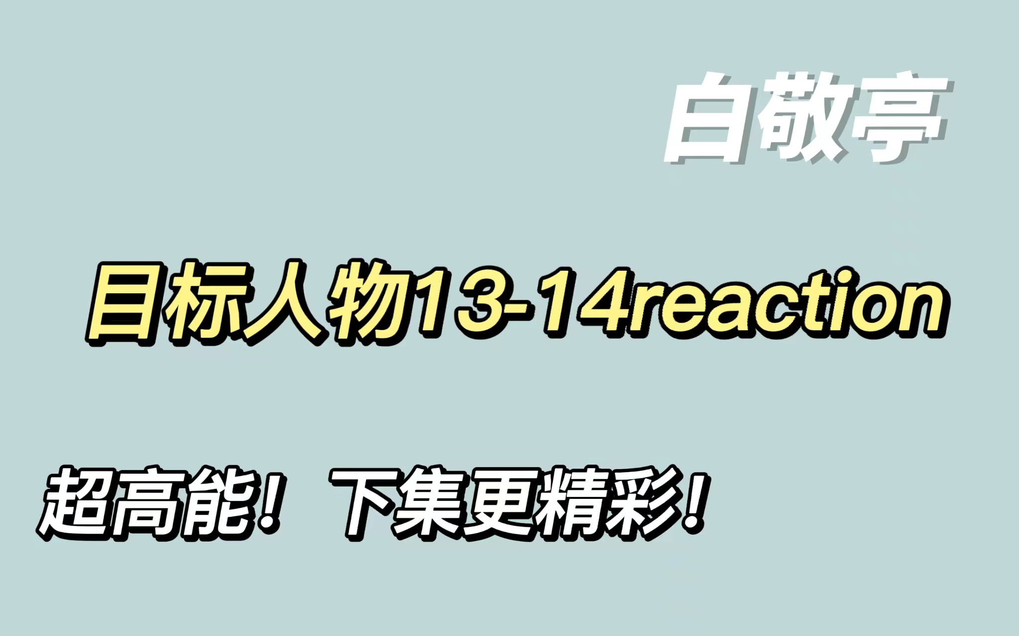 [图]【白敬亭】目标人物13-14reaction，来啦