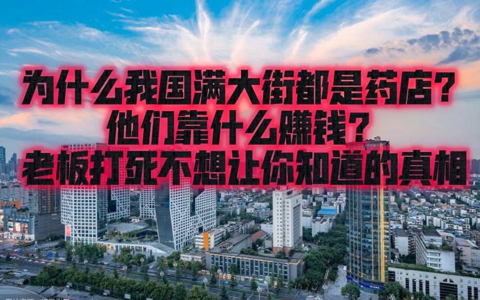 为什么我国满大街都是药店?他们靠什么赚钱?老板打死不想让你知道的真相哔哩哔哩bilibili