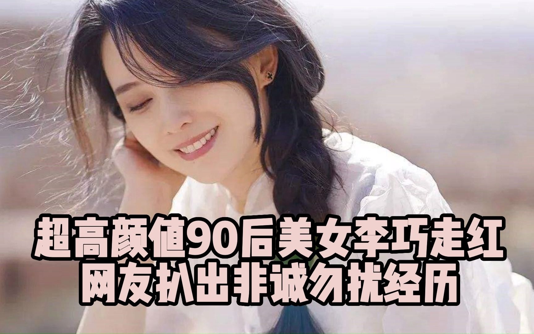 超高颜值90后美女李巧走红,网友扒出非诚勿扰经历哔哩哔哩bilibili