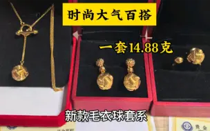 Tải video: 金价终于跌了，水贝又出新款毛衣球套系，一套14.88克，时尚大气