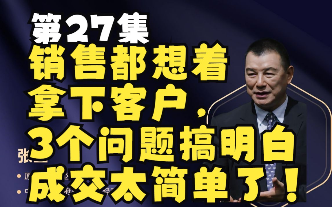 第27集 销售都想着拿下客户,3个问题搞明白,成交太简单了!哔哩哔哩bilibili