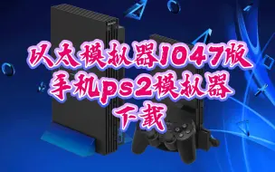 手机"以太模拟器"1047版 :下载。PS2模拟器。aethersx2模拟器