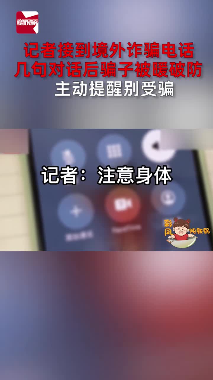 [图]记者接到境外诈骗电话，几句对话后骗子被暖破防，主动提醒别受骗