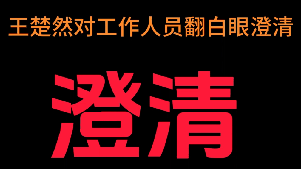 [图]王楚然对工作人员翻白眼澄清，第一个视频是往上看了一眼，第二个粉丝安利视频