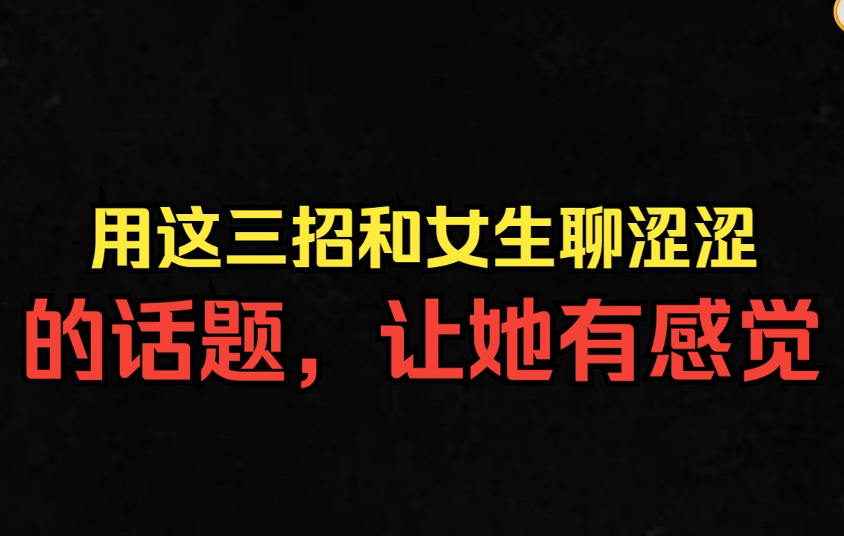 教你三招和女生聊涩涩的话题的方法,让她有感觉哔哩哔哩bilibili