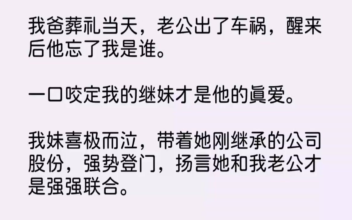 [图]【完结文】我爸葬礼当天，老公出了车祸，醒来后他忘了我是谁。一口咬定我的继妹才是他...