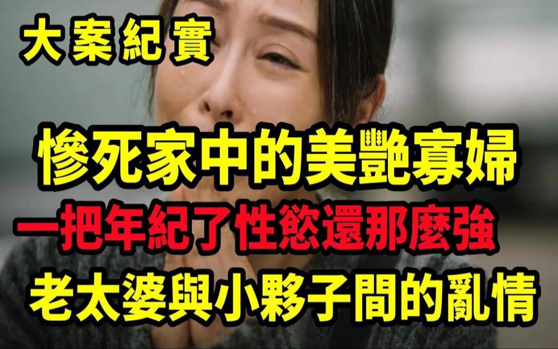 【吕鹏大案纪实】惨死家中的美艳寡妇,老太婆与小伙子间的乱情哔哩哔哩bilibili