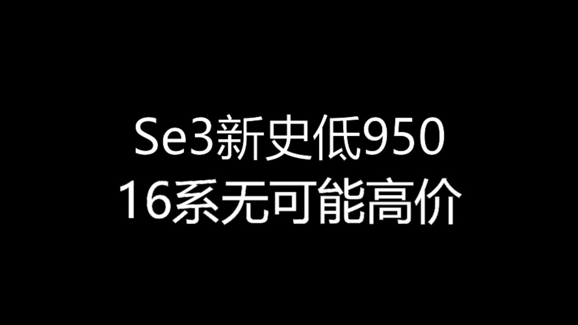 【大飞哥每日报价930】Se3新史低950 16系无可能高价哔哩哔哩bilibili