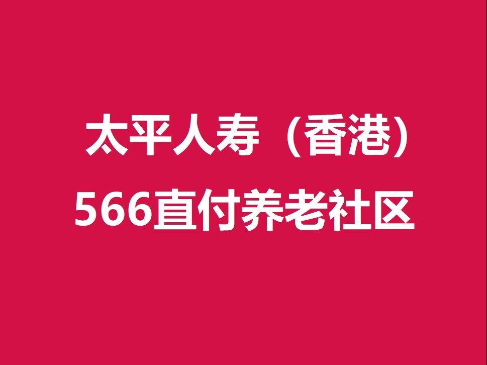 太平人寿(香港)——566直付养老社区哔哩哔哩bilibili