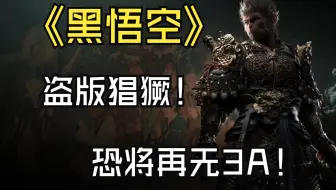 别让盗版毁了我们的热爱！气愤！黑悟空盗版如此猖獗！中国的3A游戏以后还能怎么办？